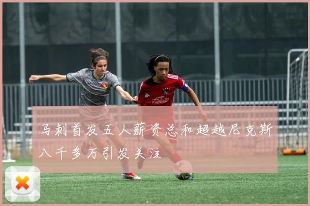 马刺首发五人薪资总和超越尼克斯八千多万引发关注